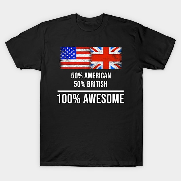 50% American 50% British 100% Awesome - Gift for British Heritage From Great Britain T-Shirt by Country Flags